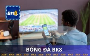BÓNG ĐÁ BK8, XEM TRỰC TUYẾN VÀ CƯỢC