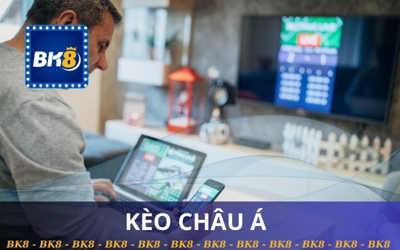 KÈO CHÂU Á, SOI KÈO CHUẨN TẠI BK8